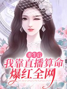重生后，我靠直播算命爆红全网小说最新更新在哪里？免费在线看