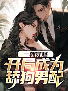 完结版《一朝穿越，开局成为舔狗男配》在线免费阅读