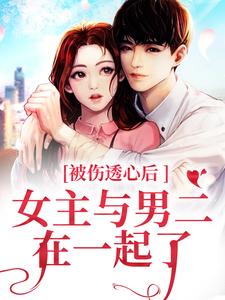 被伤透心后，女主与男二在一起了小说全文哪里可以免费看？