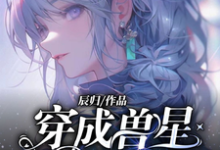 《穿成兽星唯一雌性,大佬给我打工》全集免费在线阅读(温柚)-够力荐小说推荐网