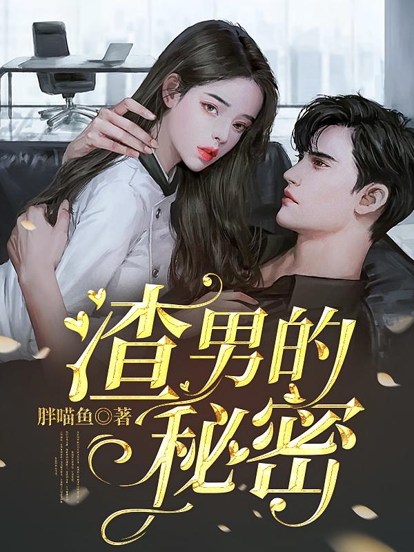 渣男的秘密在线阅读_胖喵鱼