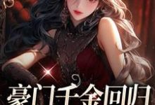 豪门千金回归，怼遍全天下小说，豪门千金回归，怼遍全天下最新章节-够力荐小说推荐网