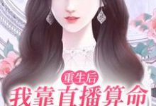 重生后，我靠直播算命爆红全网顾今歌沈亦君，重生后，我靠直播算命爆红全网小说免费阅读-够力荐小说推荐网