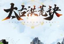 太古洪荒诀叶辰姬凝霜楚宣夕颜小说在线章节目录阅读最新章节-够力荐小说推荐网
