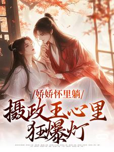 娇娇怀里躺，摄政王心里狂爆灯小说的免费阅读版本在哪里可以找到？