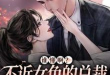 完结版《谁懂啊？不近女色的总裁求着要亲亲》章节目录在线阅读-够力荐小说推荐网