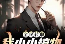 免费阅读李阳为主角的小说,全民转职:我小小植物拽翻天在线看-够力荐小说推荐网