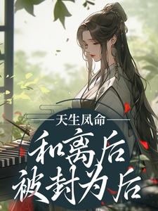 完结版《天生凤命，和离后被封为后》章节阅读