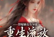 替嫁嫡女有异能，重生流放杀疯了小说，替嫁嫡女有异能，重生流放杀疯了免费阅读-够力荐小说推荐网