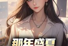 那年盛夏,女神向我告白小说完结了吗?在哪里可以免费读到?-够力荐小说推荐网