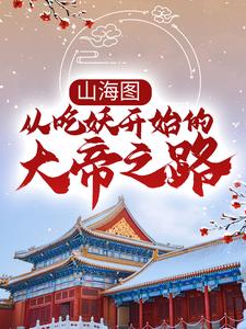 山海图：从吃妖开始的大帝之路最新章节，山海图：从吃妖开始的大帝之路章节在线阅读