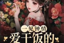 一见钟情:爱干饭的女孩,太难追小说完结版章节免费阅读-够力荐小说推荐网