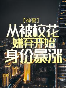 神豪：从被校花嫌弃开始身价暴涨最新章节，神豪：从被校花嫌弃开始身价暴涨免费阅读