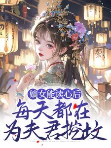 免费阅读 顾昭厉王为主角的小说，嫡女能读心后，每天都在为夫君挖坟在线看