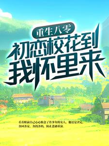 寻找能够免费阅读重生八零：初恋校花到我怀里来小说的平台