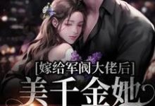 嫁给军阀大佬后，美千金她要离婚小说免费资源，嫁给军阀大佬后，美千金她要离婚在线阅读-够力荐小说推荐网
