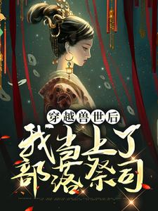 穿越兽世后，我当上了部落祭司 曲声声元江小说大结局免费试读
