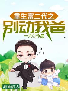 完结版《重生富二代之别动我爸》在线免费阅读