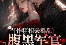 《作精相亲捣乱,腹黑军官将计就计》全集免费在线阅读(林蔓霍清辞)-够力荐小说推荐网