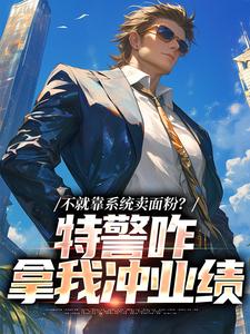 江峰小说叫什么（不就靠系统卖面粉？特警咋拿我冲业绩免费阅读）