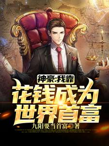 神豪：我靠花钱成为世界首富小说，神豪：我靠花钱成为世界首富在线阅读