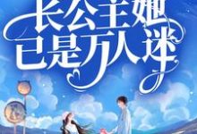 总裁别虐!长公主她已是万人迷小说最新章节在哪里可以读到?-够力荐小说推荐网