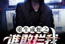 完结版《重生成蛇之谁敢拦我,我就吞了谁!》免费阅读-够力荐小说推荐网