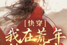 快穿：我在荒年种田养鱼小说，快穿：我在荒年种田养鱼免费阅读-够力荐小说推荐网