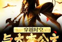 穿越时空,与大唐公主做闺蜜萧然李明达,穿越时空,与大唐公主做闺蜜章节在线阅读-够力荐小说推荐网