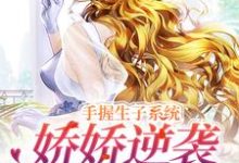 绑定生子系统后,我赢麻了小说,绑定生子系统后,我赢麻了章节在线阅读-够力荐小说推荐网