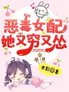 哪里能找到恶毒女配她又穷又怂小说的最新更新和免费章节？