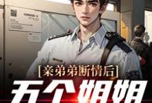 已完结小说《亲弟弟断情后,五个姐姐忏悔了》章节免费阅读-够力荐小说推荐网
