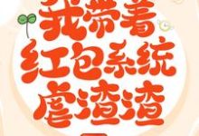 穿越后,我带着红包系统虐渣渣这本小说完结了吗?免费查看最新章节-够力荐小说推荐网