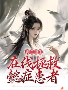 海兰重生，在线拯救懿症患者小说完结了吗？在哪里可以免费读到？