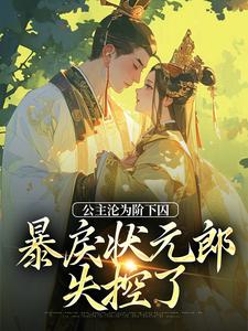 萧长宁赵渊为主角的小说叫什么？免费看公主沦为阶下囚，暴戾状元郎失控了