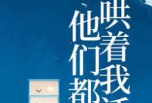 他们都哄着我活小说,他们都哄着我活最新章节-够力荐小说推荐网