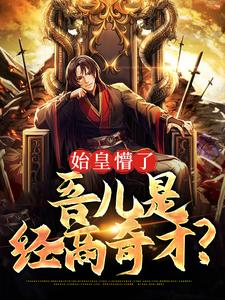 完结版《始皇懵了，吾儿是经商奇才？》章节阅读