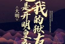大明:我的狱友竟是开明皇帝许青朱元璋,大明:我的狱友竟是开明皇帝在线无弹窗阅读-够力荐小说推荐网