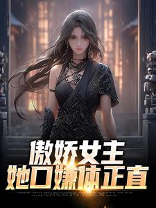 小说《傲娇女主，她口嫌体正直》章节免费阅读