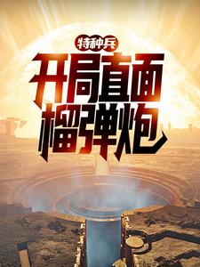 求推荐可以免费阅读特种兵：开局直面榴弹炮小说的网站