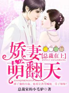 已完结小说《总裁在上：娇妻萌翻天》章节在线阅读