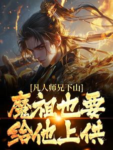 凡人师兄下山，魔祖也要给他上供免费阅读，凡人师兄下山，魔祖也要给他上供章节在线阅读