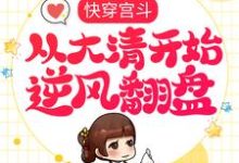 已完结小说《快穿宫斗，从大清开始逆风翻盘》章节免费阅读-够力荐小说推荐网