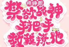 在线寻找林云熙慕容皓的小说，刚睁眼！禁欲战神手把手教我撩他免费阅读-够力荐小说推荐网