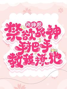 在线寻找林云熙慕容皓的小说，刚睁眼！禁欲战神手把手教我撩他免费阅读