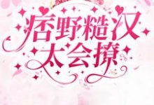 江云晔林乔是哪本书的主角?寻找痞野糙汉太会撩免费阅读-够力荐小说推荐网