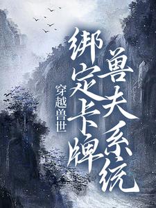 寻找能够免费阅读穿越兽世：绑定卡牌兽夫系统小说的平台