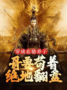 穿成玄德养子，哥要苟着绝地翻盘最新章节，穿成玄德养子，哥要苟着绝地翻盘章节在线阅读