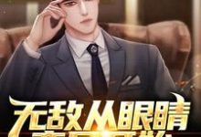 无敌从眼睛变异开始小说有没有完整的免费版本在线阅读?-够力荐小说推荐网