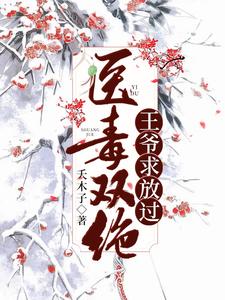 医毒双绝：王爷求放过小说完结了吗？在哪里可以免费读到？